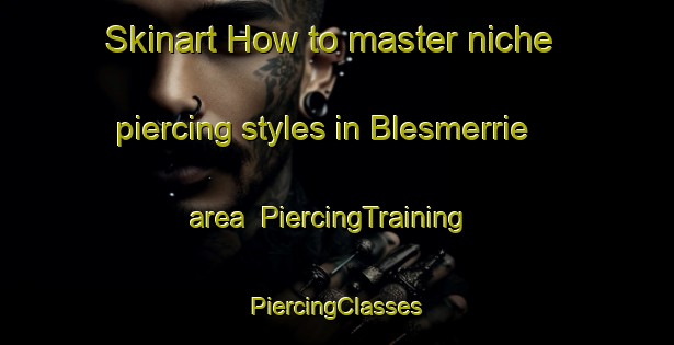 Skinart How to master niche piercing styles in Blesmerrie area | #PiercingTraining #PiercingClasses #SkinartTraining-South Africa