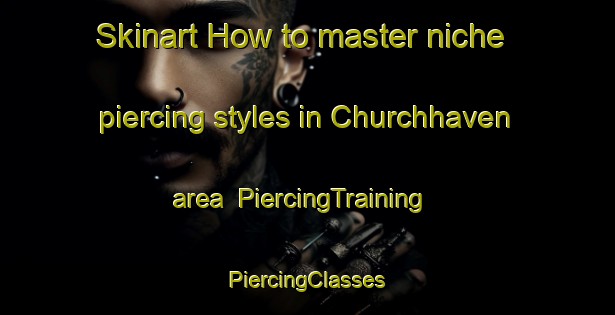 Skinart How to master niche piercing styles in Churchhaven area | #PiercingTraining #PiercingClasses #SkinartTraining-South Africa