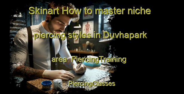 Skinart How to master niche piercing styles in Duvhapark area | #PiercingTraining #PiercingClasses #SkinartTraining-South Africa