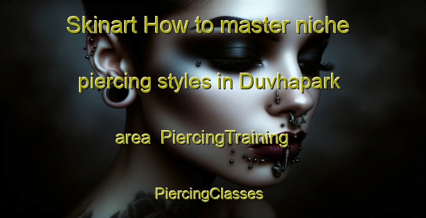 Skinart How to master niche piercing styles in Duvhapark area | PiercingTraining | PiercingClasses | SkinartTraining-South Africa