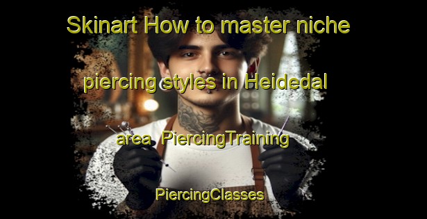 Skinart How to master niche piercing styles in Heidedal area | PiercingTraining | PiercingClasses | SkinartTraining-South Africa