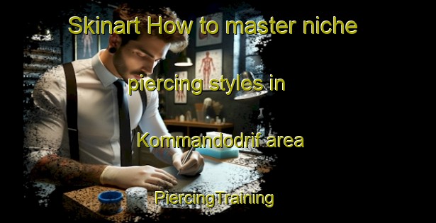 Skinart How to master niche piercing styles in Kommandodrif area | #PiercingTraining #PiercingClasses #SkinartTraining-South Africa