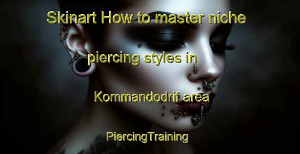 Skinart How to master niche piercing styles in Kommandodrif area | #PiercingTraining #PiercingClasses #SkinartTraining-South Africa