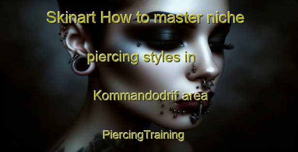Skinart How to master niche piercing styles in Kommandodrif area | PiercingTraining | PiercingClasses | SkinartTraining-South Africa