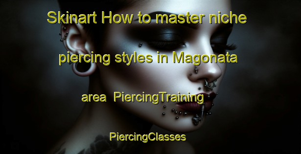 Skinart How to master niche piercing styles in Magonata area | PiercingTraining | PiercingClasses | SkinartTraining-South Africa