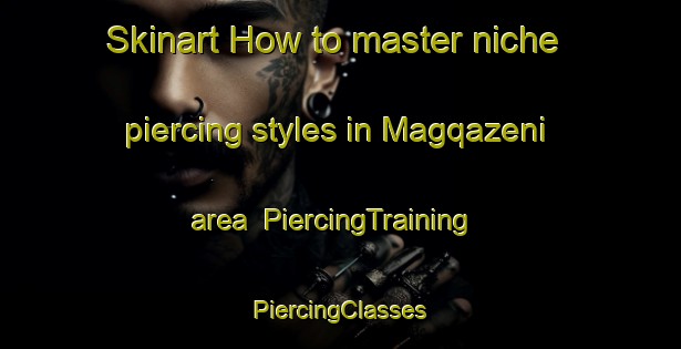 Skinart How to master niche piercing styles in Magqazeni area | #PiercingTraining #PiercingClasses #SkinartTraining-South Africa