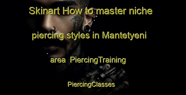 Skinart How to master niche piercing styles in Mantetyeni area | PiercingTraining | PiercingClasses | SkinartTraining-South Africa