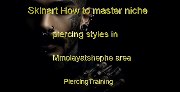 Skinart How to master niche piercing styles in Mmolayatshephe area | #PiercingTraining #PiercingClasses #SkinartTraining-South Africa