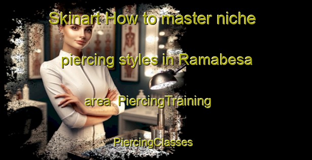 Skinart How to master niche piercing styles in Ramabesa area | PiercingTraining | PiercingClasses | SkinartTraining-South Africa