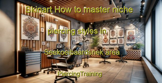 Skinart How to master niche piercing styles in Seekoeibaardsnek area | #PiercingTraining #PiercingClasses #SkinartTraining-South Africa