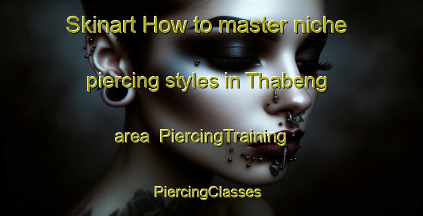 Skinart How to master niche piercing styles in Thabeng area | PiercingTraining | PiercingClasses | SkinartTraining-South Africa