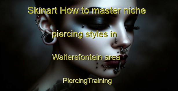 Skinart How to master niche piercing styles in Waltersfontein area | #PiercingTraining #PiercingClasses #SkinartTraining-South Africa