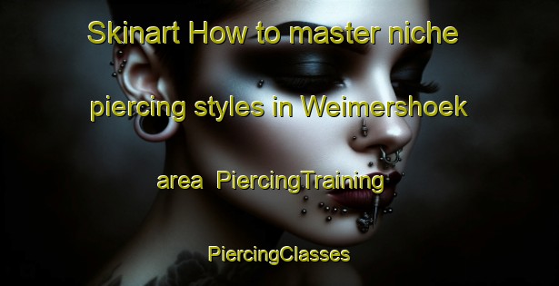 Skinart How to master niche piercing styles in Weimershoek area | #PiercingTraining #PiercingClasses #SkinartTraining-South Africa