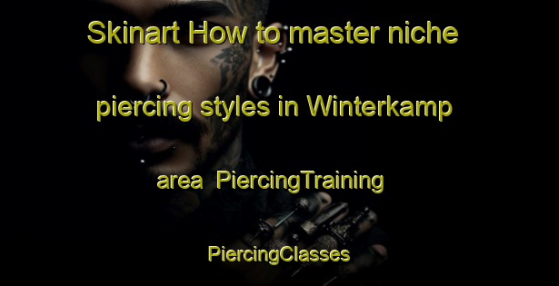 Skinart How to master niche piercing styles in Winterkamp area | #PiercingTraining #PiercingClasses #SkinartTraining-South Africa