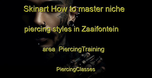 Skinart How to master niche piercing styles in Zaaifontein area | #PiercingTraining #PiercingClasses #SkinartTraining-South Africa