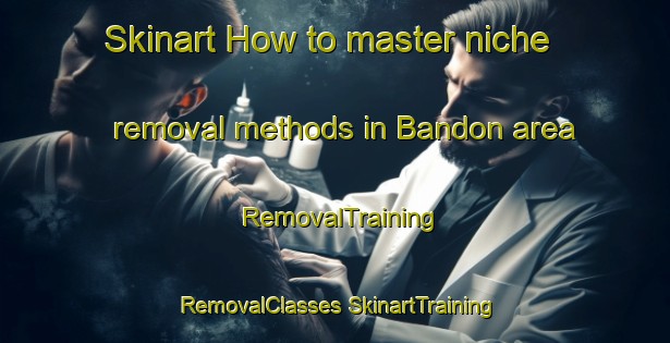 Skinart How to master niche removal methods in Bandon area | #RemovalTraining #RemovalClasses #SkinartTraining-South Africa