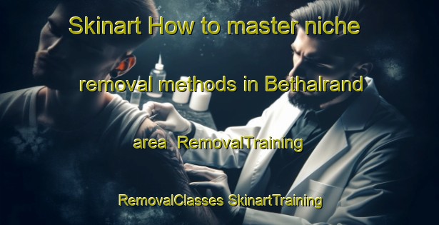 Skinart How to master niche removal methods in Bethalrand area | #RemovalTraining #RemovalClasses #SkinartTraining-South Africa