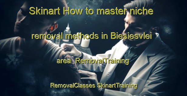 Skinart How to master niche removal methods in Biesiesvlei area | #RemovalTraining #RemovalClasses #SkinartTraining-South Africa