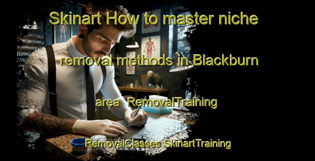 Skinart How to master niche removal methods in Blackburn area | #RemovalTraining #RemovalClasses #SkinartTraining-South Africa