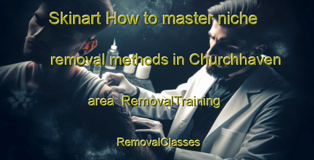 Skinart How to master niche removal methods in Churchhaven area | RemovalTraining | RemovalClasses | SkinartTraining-South Africa
