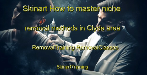 Skinart How to master niche removal methods in Clyde area | #RemovalTraining #RemovalClasses #SkinartTraining-South Africa