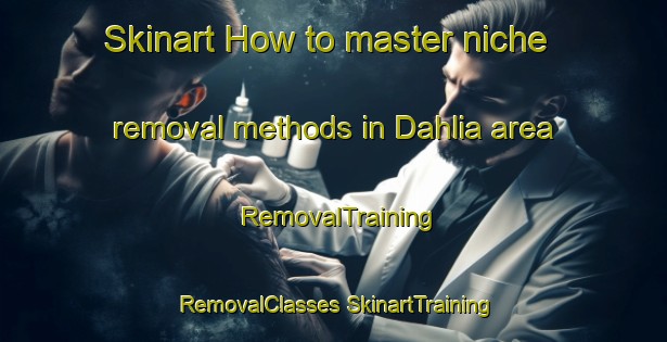 Skinart How to master niche removal methods in Dahlia area | #RemovalTraining #RemovalClasses #SkinartTraining-South Africa