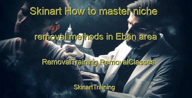 Skinart How to master niche removal methods in Eben area | #RemovalTraining #RemovalClasses #SkinartTraining-South Africa