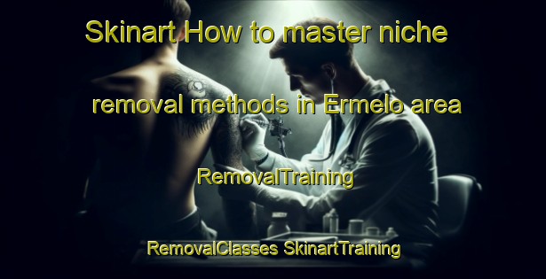 Skinart How to master niche removal methods in Ermelo area | #RemovalTraining #RemovalClasses #SkinartTraining-South Africa