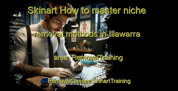 Skinart How to master niche removal methods in Illawarra area | #RemovalTraining #RemovalClasses #SkinartTraining-South Africa