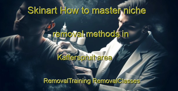 Skinart How to master niche removal methods in Kafferspruit area | #RemovalTraining #RemovalClasses #SkinartTraining-South Africa