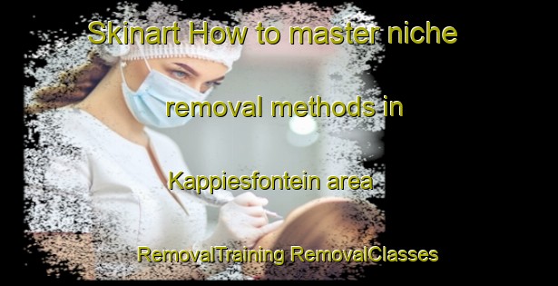 Skinart How to master niche removal methods in Kappiesfontein area | #RemovalTraining #RemovalClasses #SkinartTraining-South Africa