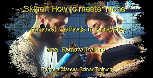 Skinart How to master niche removal methods in Knowsley area | #RemovalTraining #RemovalClasses #SkinartTraining-South Africa