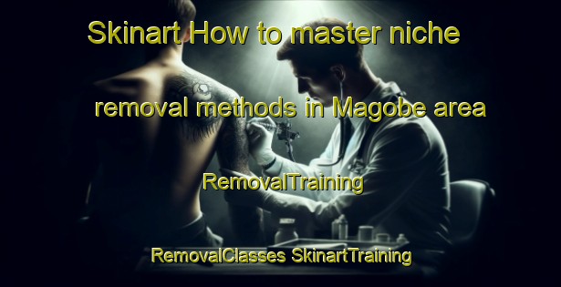 Skinart How to master niche removal methods in Magobe area | #RemovalTraining #RemovalClasses #SkinartTraining-South Africa