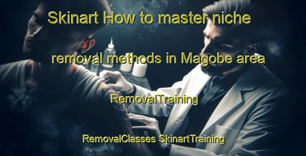 Skinart How to master niche removal methods in Magobe area | #RemovalTraining #RemovalClasses #SkinartTraining-South Africa