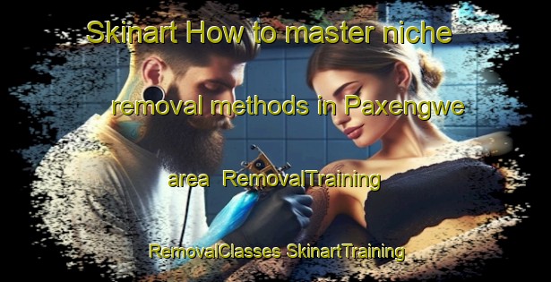 Skinart How to master niche removal methods in Paxengwe area | #RemovalTraining #RemovalClasses #SkinartTraining-South Africa