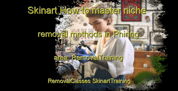 Skinart How to master niche removal methods in Phiring area | #RemovalTraining #RemovalClasses #SkinartTraining-South Africa