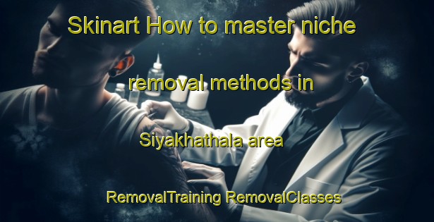 Skinart How to master niche removal methods in Siyakhathala area | #RemovalTraining #RemovalClasses #SkinartTraining-South Africa