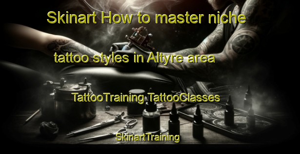 Skinart How to master niche tattoo styles in Altyre area | #TattooTraining #TattooClasses #SkinartTraining-South Africa