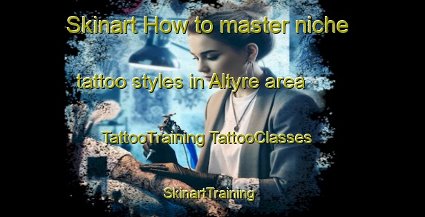 Skinart How to master niche tattoo styles in Altyre area | #TattooTraining #TattooClasses #SkinartTraining-South Africa