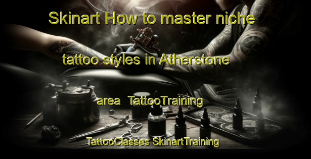 Skinart How to master niche tattoo styles in Atherstone area | #TattooTraining #TattooClasses #SkinartTraining-South Africa