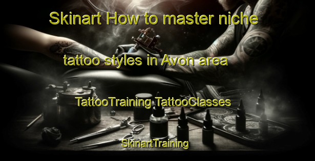 Skinart How to master niche tattoo styles in Avon area | #TattooTraining #TattooClasses #SkinartTraining-South Africa