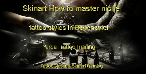 Skinart How to master niche tattoo styles in Bakensvlei area | #TattooTraining #TattooClasses #SkinartTraining-South Africa