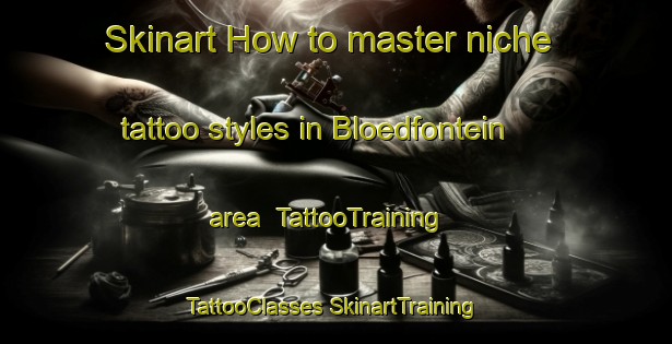 Skinart How to master niche tattoo styles in Bloedfontein area | #TattooTraining #TattooClasses #SkinartTraining-South Africa