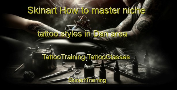 Skinart How to master niche tattoo styles in Dan area | #TattooTraining #TattooClasses #SkinartTraining-South Africa