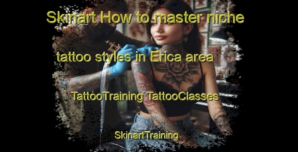 Skinart How to master niche tattoo styles in Erica area | #TattooTraining #TattooClasses #SkinartTraining-South Africa