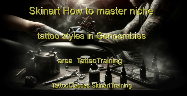 Skinart How to master niche tattoo styles in Genoembies area | #TattooTraining #TattooClasses #SkinartTraining-South Africa