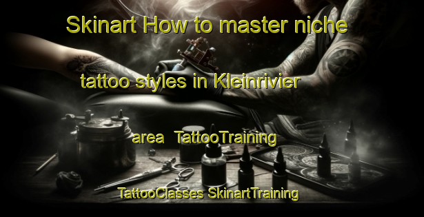 Skinart How to master niche tattoo styles in Kleinrivier area | #TattooTraining #TattooClasses #SkinartTraining-South Africa