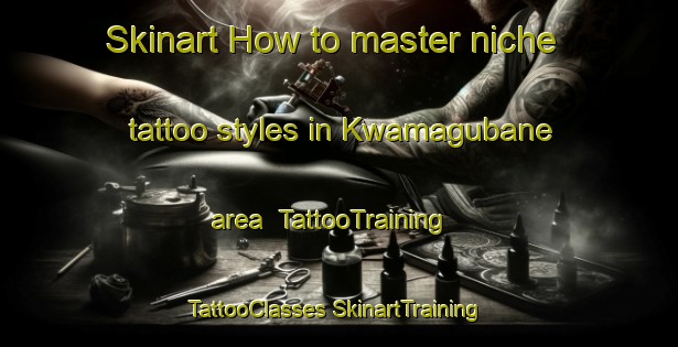 Skinart How to master niche tattoo styles in Kwamagubane area | #TattooTraining #TattooClasses #SkinartTraining-South Africa