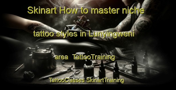 Skinart How to master niche tattoo styles in Lunyingweni area | #TattooTraining #TattooClasses #SkinartTraining-South Africa