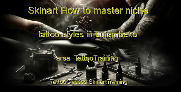 Skinart How to master niche tattoo styles in Lutambeko area | #TattooTraining #TattooClasses #SkinartTraining-South Africa